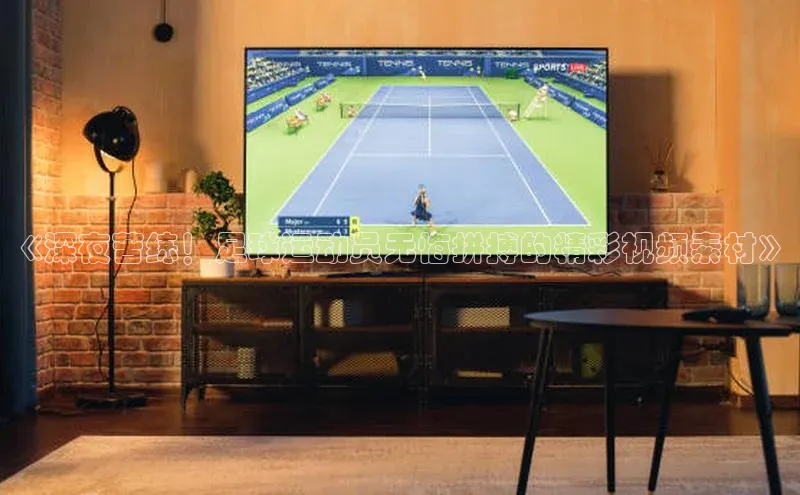 万向娱乐福石控股《深夜苦练！足球运动员无悔拼搏的精彩视频素材》