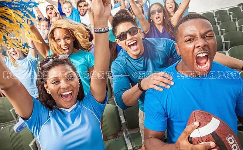 万向娱乐登录百度翻译App韩国潮流盛宴：运动时尚的前沿——《街头王者》赛事运动品牌特辑