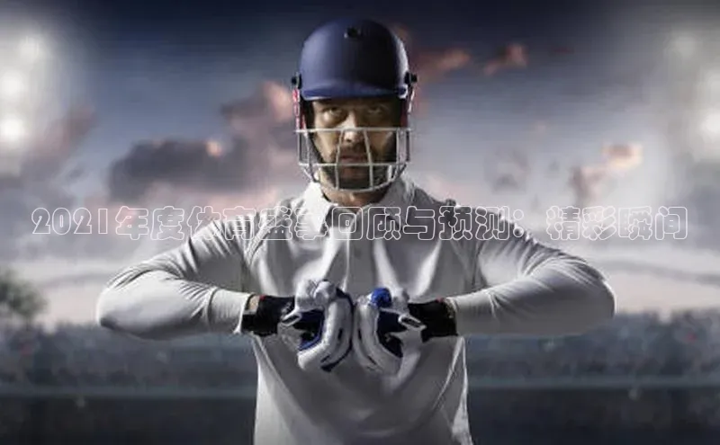 2021年度体育盛事回顾与预测：精彩瞬间