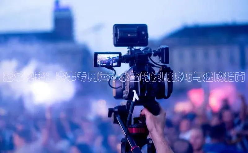 冠军秘籍：赛事专用运动水壶的使用技巧与选购指南