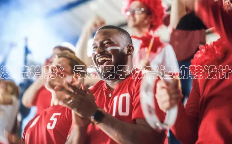 潮流趋势：最新男子体育运动鞋设计