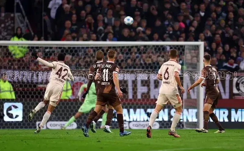 精彩纷呈的运动竞赛宣传视频大赏：带你领略每一个赛事的魅力！