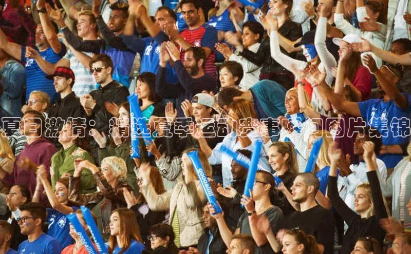 夏日激情：精选夏季运动赛事瞬间图片集锦