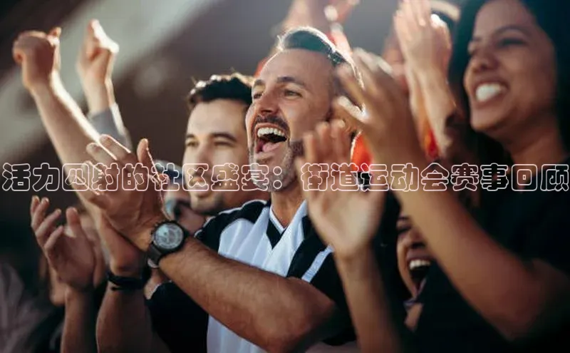活力四射的社区盛宴：街道运动会赛事回顾