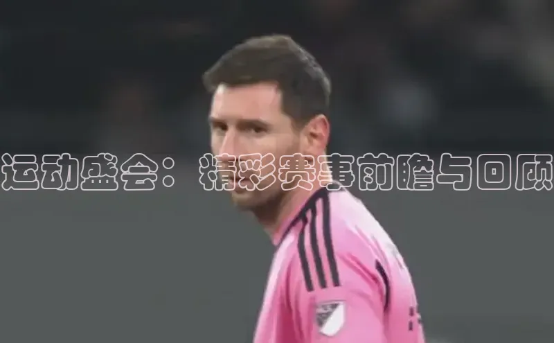 运动盛会：精彩赛事前瞻与回顾