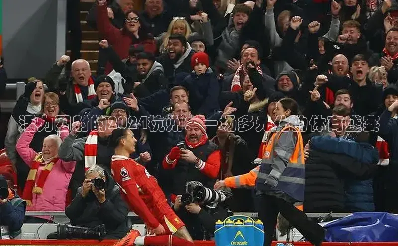 活力四射的2024杭州：一场多元化的体育盛宴