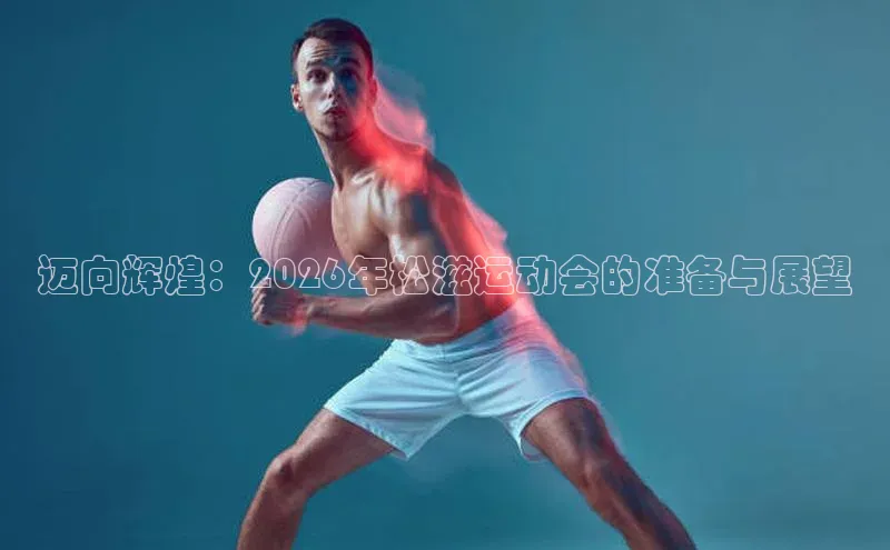 迈向辉煌：2026年松滋运动会的准备与展望